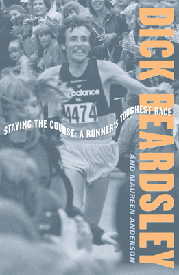 Staying the Course: A Runner's Toughest Race - Beardsley, Dick, and Anderson, Maureen