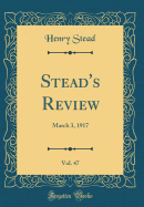 Stead's Review, Vol. 47: March 3, 1917 (Classic Reprint)