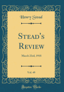 Stead's Review, Vol. 49: March 23rd, 1918 (Classic Reprint)