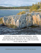 Steady States, Boundedness, and Numerical Analysis of Temperature and Neutron Density in Circulating Fuel Reactors (Classic Reprint)