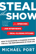 Steal the Show: From Speeches to Job Interviews to Deal-Closing Pitches, How to Guarantee a Standing Ovation for All the Performances in Your Life