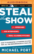 Steal the Show: From Speeches to Job Interviews to Deal-Closing Pitches, How to Guarantee a Standing Ovation for All the Performances in Your Life