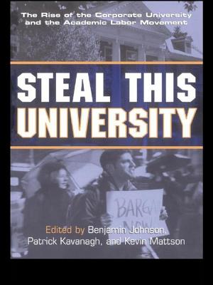 Steal This University: The Rise of the Corporate University and the Academic Labor Movement - Johnson, Benjamin (Editor), and Kavanagh, Patrick (Editor), and Mattson, Kevin (Editor)