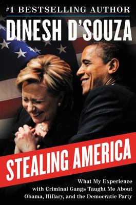 Stealing America: What My Experience with Criminal Gangs Taught Me about Obama, Hillary, and the Democratic Party - D'Souza, Dinesh