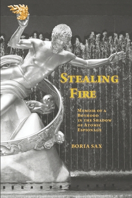 Stealing Fire: Memoir of a Boyhood in the Shadow of Atomic Espionage - Kramish, Arnold (Introduction by), and Sax, Boria