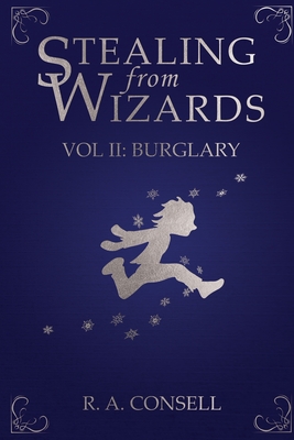 Stealing from Wizards: Volume 2: Burglary - Consell, R a