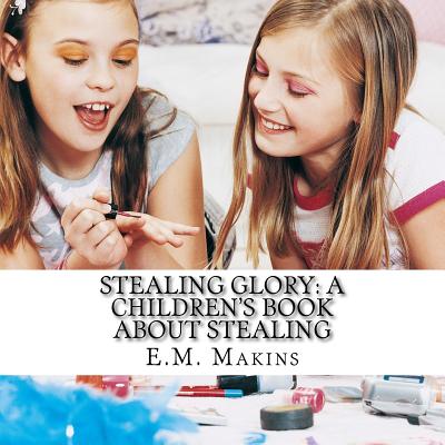 Stealing Glory: A Children's Book about Stealing - Makins, E M