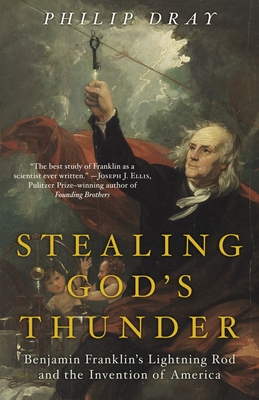 Stealing God's Thunder: Benjamin Franklin's Lightning Rod and the Invention of America - Dray, Philip