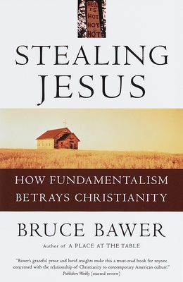 Stealing Jesus: How Fundamentalism Betrays Christianity - Bawer, Bruce