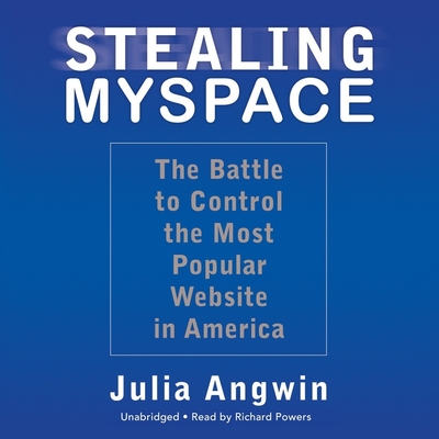 Stealing MySpace: The Battle to Control the Most Popular Website in America - Angwin, Julia, and Garcia, Paul Michael (Read by)