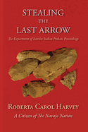 Stealing the Last Arrow: The Department of Interior Indian Probate Proceedings (Softcover)