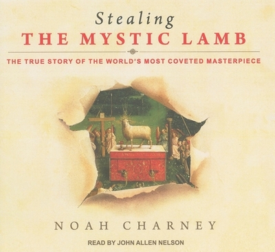 Stealing the Mystic Lamb: The True Story of the World's Most Coveted Masterpiece - Charney, Noah, and Nelson, John Allen (Narrator)