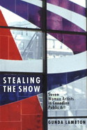 Stealing the Show: Seven Women Artists in Canadian Public Art