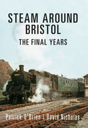 Steam Around Bristol: The Final Years