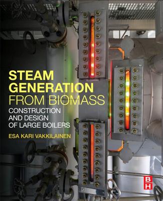 Steam Generation from Biomass: Construction and Design of Large Boilers - Vakkilainen, Esa Kari