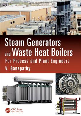 Steam Generators and Waste Heat Boilers: For Process and Plant Engineers - Ganapathy, V