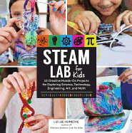 Steam Lab for Kids: 52 Creative Hands-On Projects for Exploring Science, Technology, Engineering, Art, and Math