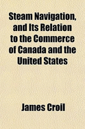 Steam Navigation, and Its Relation to the Commerce of Canada and the United States