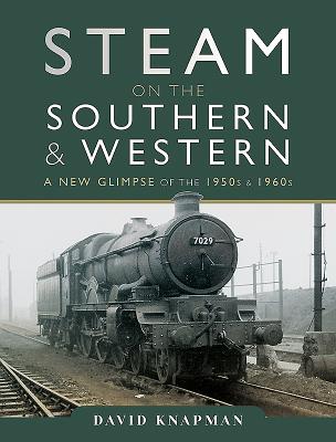 Steam on the Southern and Western: A New Glimpse of the 1950s and 1960s - Knapman, David