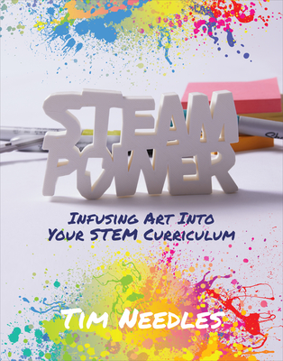 Steam Power: Infusing Art Into Your Stem Curriculum - Needles, Tim
