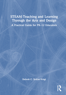 Steam Teaching and Learning Through the Arts and Design: A Practical Guide for Pk-12 Educators