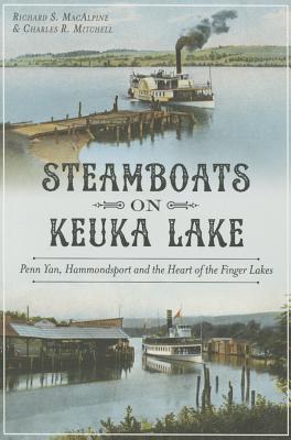 Steamboats on Keuka Lake:: Penn Yan, Hammondsport and the Heart of the Finger Lakes - MacAlpine, Richard, and Mitchell, Charles