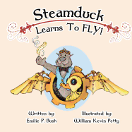 Steamduck Learns to FLY!: A Steampunk Picture Book