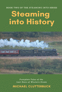 Steaming into History: Footplate Tales of the Last Days of Western Steam