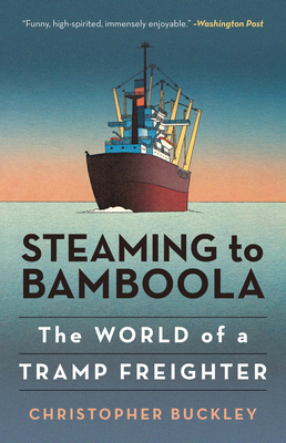 Steaming to Bamboola: The World of a Tramp Freighter - Buckley, Christopher