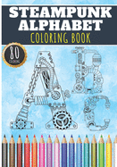 Steampunk Alphabet Coloring Book: Steampunk ABC Coloring Book For Adults, Kids and Seniors - 80 unique Page to Color on Steampunks Letter with Industrial Steam, A to Z Monogram with Vintage Mechanical and Steampunks Monogrammed Design - Relaxation at Home