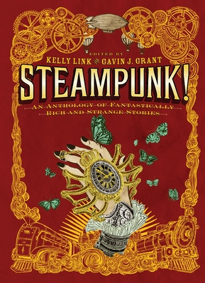 Steampunk!: An Anthology of Fantastically Rich and Strange Stories - Grant, Gavin (Editor), and Link, Kelly (Editor)