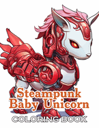 Steampunk Baby Unicorn Coloring Book for Adults: New Edition And Unique High-quality illustrations, Fun, Stress Relief And Relaxation Coloring Pages