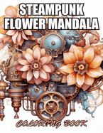 Steampunk Flower Mandala Coloring Book: 100+ Designs for Stress Relief, Relaxation, and Creativity