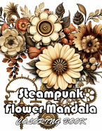 Steampunk Flower Mandala Coloring Book: High Quality +100 Beautiful Designs for All Ages