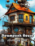 Steampunk House Coloring Book: New Edition And Unique High-quality illustrations, Enjoyable Stress Relief and Relaxation Coloring Pages