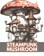 Steampunk Mushroom Coloring Book: 100+ High-Quality and Unique Coloring Pages