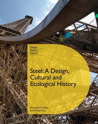 Steel: A Design, Cultural and Ecological History - Fry, Tony, and Willis, Anne-Marie, Professor