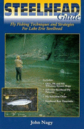 Steelhead Guide: Fly Fishing Techniques and Strategies for Lake Erie Steelhead - Nagy, John