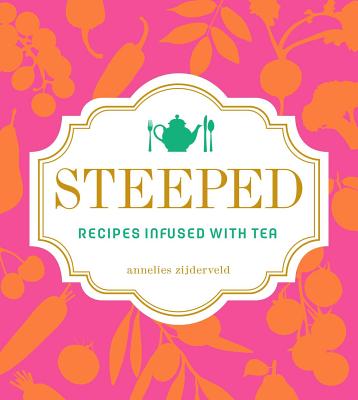 Steeped: Recipes Infused with Tea - Zijderveld, Annelies