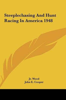 Steeplechasing and Hunt Racing in America 1948 - Wood, Jr Chris (Editor), and Cooper, John E (Editor)