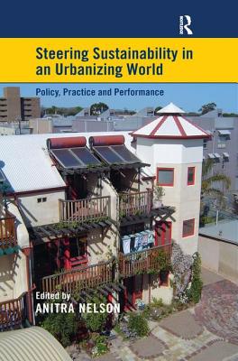 Steering Sustainability in an Urbanizing World: Policy, Practice and Performance - Nelson, Anitra (Editor)