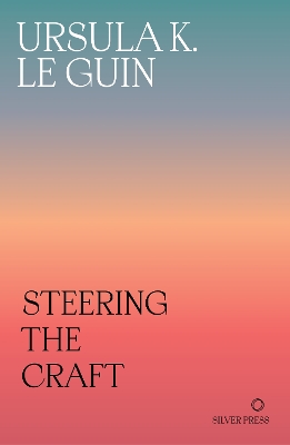 Steering the Craft: A Twenty-First-Century Guide to Sailing the Sea of Story - K. Le Guin, Ursula, and Link, Kelly (Introduction by), and Joy Fowler, Karen (Introduction by)