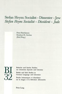 Stefan Heym: Socialist - Dissenter - Jew- Stefan Heym: Sozialist - Dissident - Jude - Reiss, Hans S (Editor), and Yates, W E (Editor), and Hutchinson, Peter (Editor)