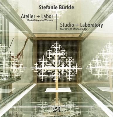 Stefanie Brkle: Atelier + Labor: Werksttten des Wissens - 