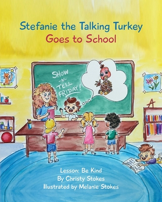 Stefanie the Talking Turkey Goes To School: Lesson: Be Kind - Stokes, Christy