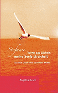 Stefanie - Wenn das L?cheln meine Seele streichelt: Aus dem Leben einer trauernden Mutter