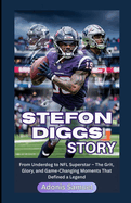 Stefon Diggs Story: From Underdog to NFL Superstar - The Grit, Glory, and Game-Changing Moments That Defined a Legend