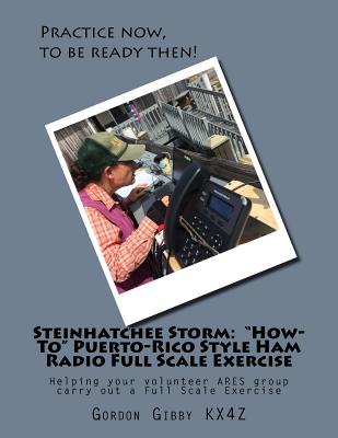 Steinhatchee Storm: "How-To" Puerto-Rico Style Ham Radio Full Scale Exercise: Helping your volunteer ARES group carry out a Full Scale Exercise - Gibby MD, Gordon L