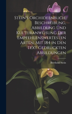 Stein's Orchideenbuch. Beschreibung, Abbildung Und Kulturanweisung Der Empfehlenswertesten Arten. Mit 184 in Den Text Gedruckten Abbildungen - Stein, Berthold