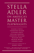 Stella Adler on America's Master Playwrights: Eugene O'Neill, Thornton Wilder, Clifford Odets, William Saroyan, Tennessee Williams, William Inge, Arthur Miller, Edward Albee